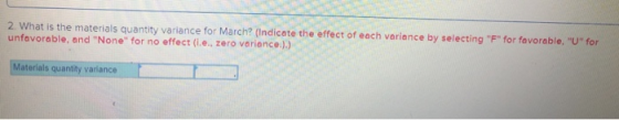 2. What is the materials quantity variance for March? (Indicate the effect of each variance by selecting F for favorable,