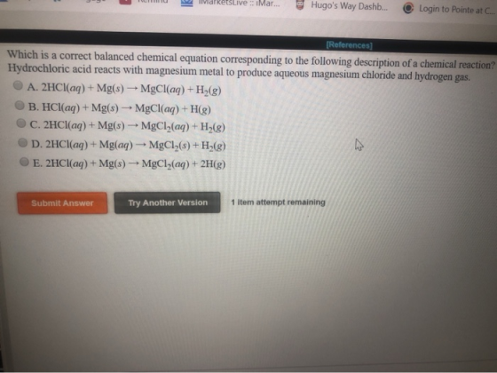 4Hugos Way Dashb... etsLive iMar... O Login to Pointe at C... References] Which is a correct balanced chemical equation corr