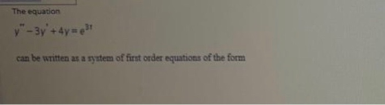 The equation y-3y + 4y = 3 can be written as a ryutem of first order equations of the form