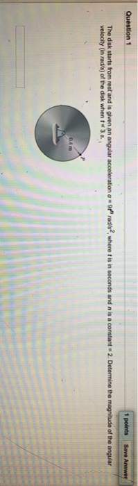 Question 1 points Save Answer The disk starts from rest and is given an angular acceleration g 9 radswhere t is in seconds an