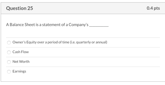 0.4 pts Question 25 A Balance Sheet is a statement of a Companys Owners Equity over a period of time (i.e. quarterly or ann
