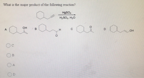 What is the major product of the following reaction? HgSO4 H,SO4, H,0 он В о он о Ос B ОА.