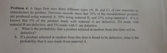 Problem 4: A large firm uses three different types (A, B, and C) of raw materials to manufacture its product. Previous record