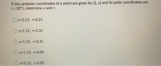 If the cartesian coordinates of a point are given by (2, y) and its polar coordinates are (1,30°), determine y and r. Oy=2.15
