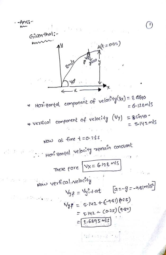 -Ans (Co Giuenthat 4o cornponent of veloc.ty(yx)-gago * HƠ.FOntal 6.128mls wver4cal component of velocity (wy) =8sinyo. Nouw at time to.2ss Hoi zontal velocity vemain conctont there fore |6128 mls Nouo verf calvelocty