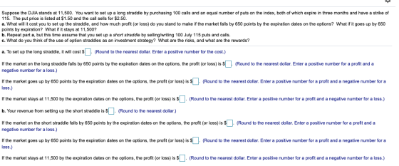 Suppose the DJIA stands at 11,500. You want to set up a long straddle by purchasing 100 calls and an equal number of puts on