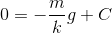 0 = -\frac mkg + C