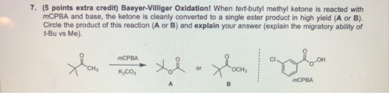 7. (5 points extra credit) Baeyer-Villiger Oxidation! When tert-butyl methyl ketone is reacted with mCPBA and base, the keton