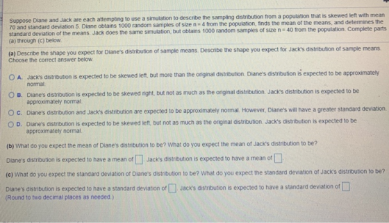 Suppose Diane and Jack are each attempting to use a simulation to describe the sampling distribution from a population that i