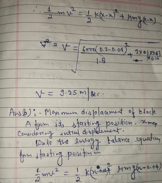 1 1 mw² = 1 KX-x} + {my son) ² Iv=bord 0.2-0.04 1.8 2x0] X98] 26.16 v= 9.25 m/sec. min of block Ansb): - Moxin displacement A