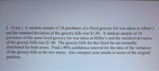3. (9 pts.) A random sample of 10 purchases of a fixed grocery list was taken at Alberts and the standard deviation of the g