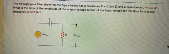 The RC high-pass filter shown in the figure below has a resistance R = 0.500 and a capacitance C - 595 pF. What is the ratio