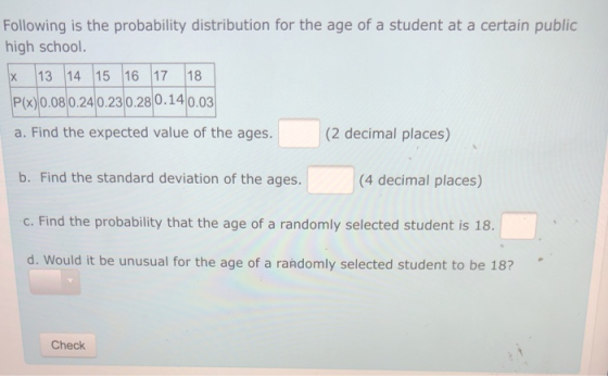 Following is the probability distribution for the age of a student at a certain public high school. х 13 14 15 16 17 18 P(x)