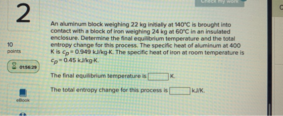 my work С 2 10 points An aluminum block weighing 22 kg initially at 140°C is brought into contact with a block of iron weighi