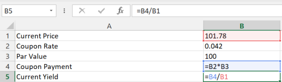 X B4/B1 В5 A В 101.78 1 Current Price 2 Coupon Rate 0.042 3 Par Value 100 B2* B3 4 Coupon Payment 5 Current Yield =B4/B1
