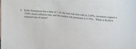 8. Kollo Enterprises has a beta of 1.10, the real risk-free rate is 2.00%, investors expect a 3.00% future inflation rate, an