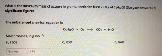 What is the minimum mass of oxygen, in grams, needed to burn 23.9 g of C5H100? Give your answer to 3 significant figures. CO2