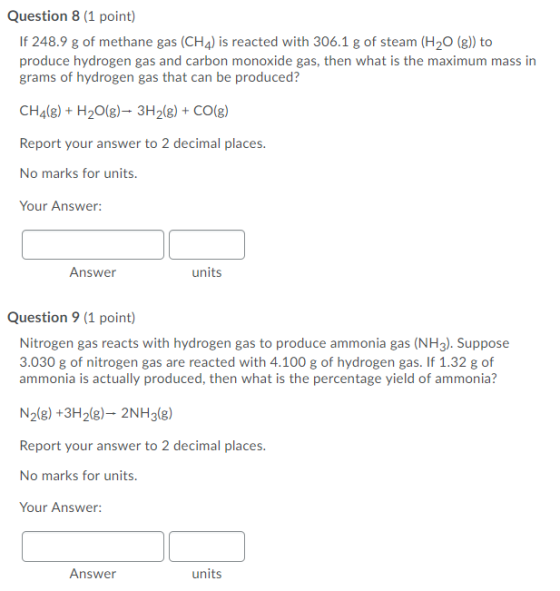 Question 8 (1 point) If 248.9 g of methane gas (CH4) is reacted with 306.1 g of steam (H20 (g)) to produce hydrogen gas and c