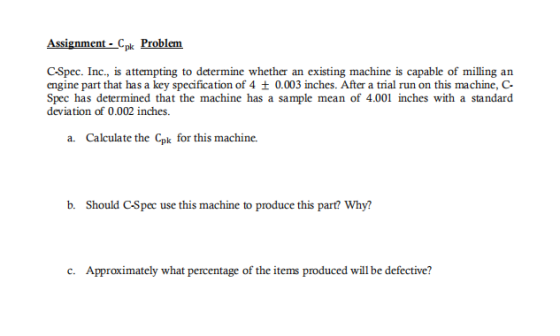 Assignment - Cpk Problem C-Spec. Inc., is attempting to determine whether an existing machine is capable of milling an engine