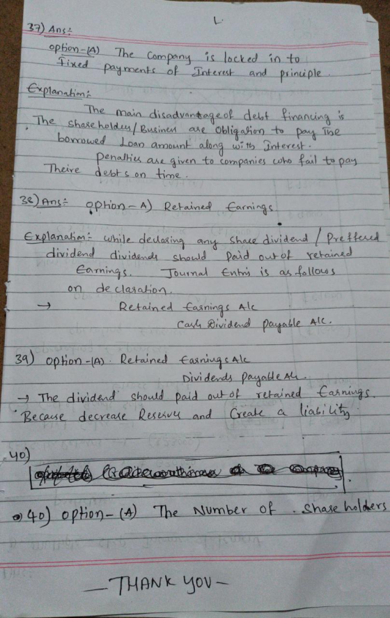 fined 37) Ans option (A) The company is locked in to payments of Interest and principle Explanations The main disadvantage of