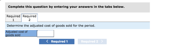 Complete this question by entering your answers in the tabs below. Required Required Determine the adjusted cost of goods sol