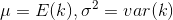 \mu=E(k), \sigma^2=var(k)