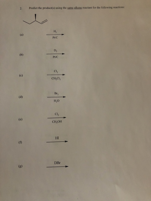 Predict the product(s) using the same alkene reactant for the following reactions: 2. н, (a) Pt/C D, (b) Pt/C Cl, (c) CH,Cl,