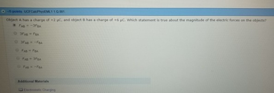 o -5 points UCF CakcPhysEML1 1.0 001 Object A has a charge of +2 pc, and object B has a charge of +6 lic, which statement is