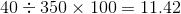 40 = 350 x 100 = 11.42