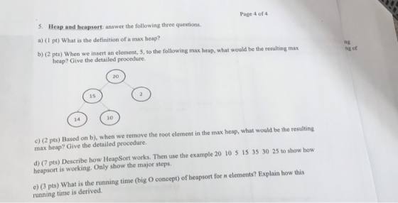 Page 4 of 4 5. Heap and heapsort: answer the following three questions. a) (1 pt) What is the definition of a max heap? | 0 b