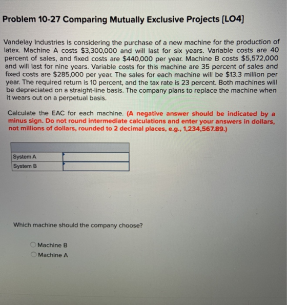 Problem 10-27 Comparing Mutually Exclusive Projects (L04) Vandelay Industries is considering the purchase of a new machine fo
