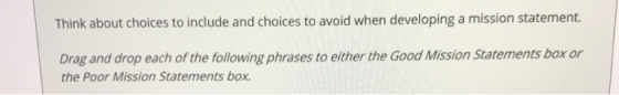 Think about choices to include and choices to avoid when developing a mission statement. Drag and drop each of the following