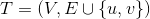T = (V, EU{u, v})