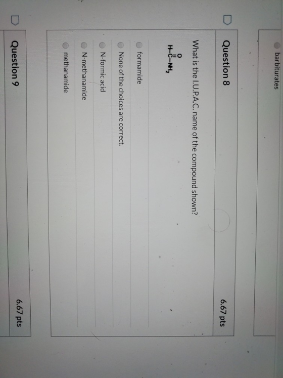 barbiturates Question 8 6.67 pts What is the I.U.P.A.C. name of the compound shown? formamide None of the choices are correct