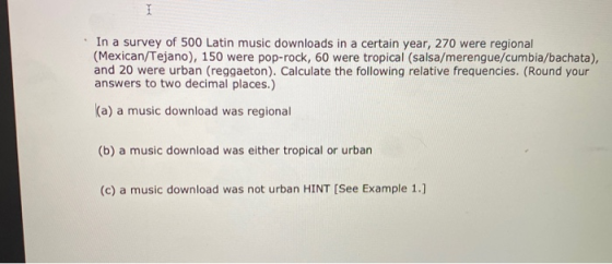 1 In a survey of 500 Latin music downloads in a certain year, 270 were regional (Mexican/Tejano), 150 were pop-rock, 60 were