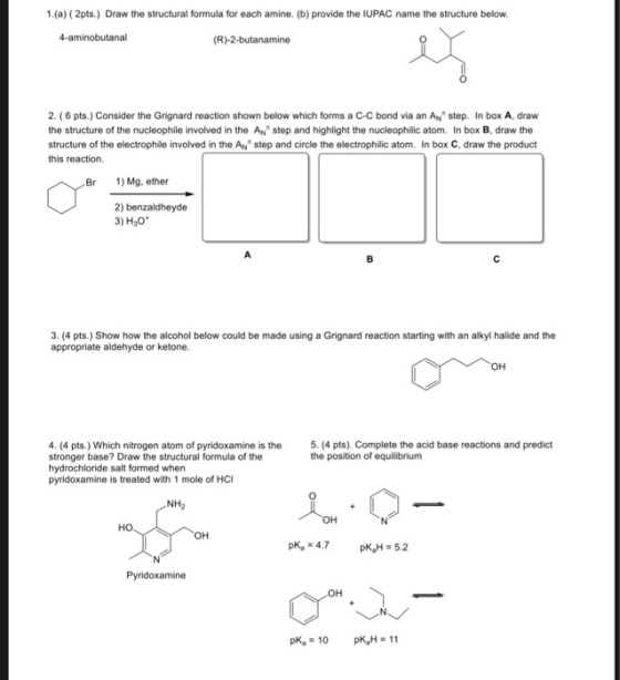 1.(a) (2pts.) Draw the structural formula for each amine. (b) provide the IUPAC name the structure below 4-aminobutanal (R)-2