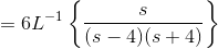 =6L^{-1}\left \{ \frac{s}{(s-4)(s+4)} \right \}