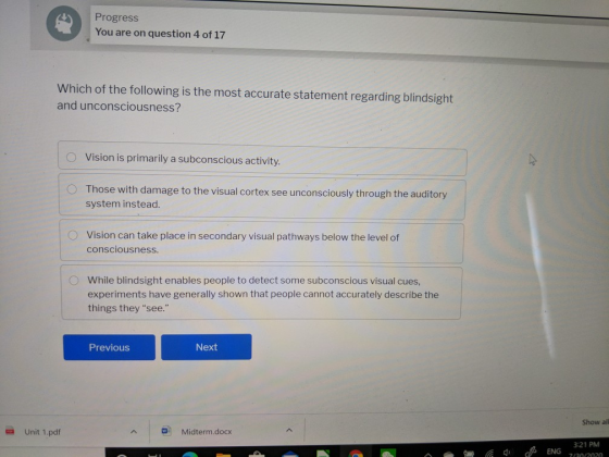Progress You are on question 4 of 17 Which of the following is the most accurate statement regarding blindsight and unconscio