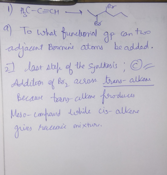 1) #C-CECH - a) To What funcborial can two gp adjacent Boonene atoms be added. 2] last step of the synthesis ; @r Addition of