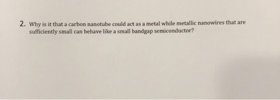 2. Why is it that a carbon nanotube could act as a metal while metallic nanowires that are sufficiently small can behave like