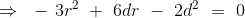 \Rightarrow \ \ - \ 3r^2 \ + \ 6dr \ - \ 2d^2 \ = \ 0