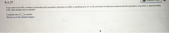 8.4.37 you want bobe 95% confde t ofesi ating the populair proportion to with n a samping eror of 0.46, what sample size is n