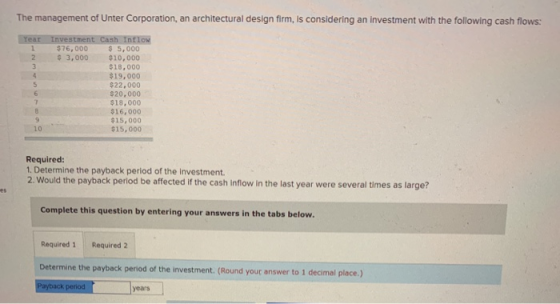 The management of Unter Corporation, an architectural design firm, is considering an investment with the following cash flows