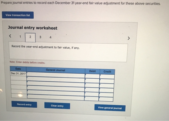 Prepare journal entries to record each December 31 year-end fair value adjustment for these above securities. View transactio