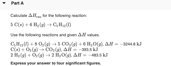 Part A Calculate AHxn for the following reaction: 5 C(s) + 6 H (9) C: H12 (1) Use the following reactions and given AH values