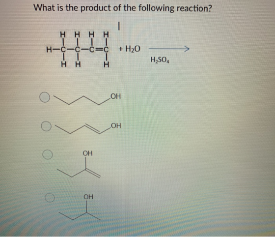 What is the product of the following reaction? — н ннн н-с-с-С=С + H2O H,SO, Hн Hн ОН ОН ОН ОН