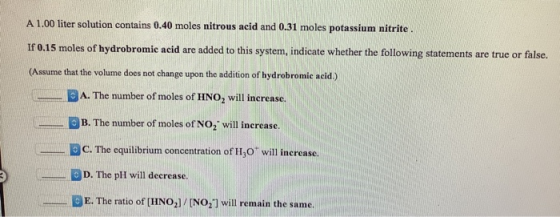 A 1.00 liter solution contains 0.40 moles nitrous acid and 0.31 moles potassium nitrite. If 0.15 moles of hydrobromic acid ar