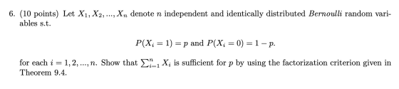 6. (10 points) Let X1, X2, ..., Xn denote n independent and identically distributed Bernoulli random vari- ables s.t. P(X; =