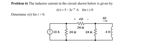Problem 6) The inductor current in the circuit shown below is given by i(t)=5–3e * A fort 20 Determine vt) for 1>0. + vlt) -