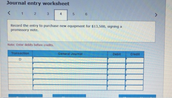 Journal entry worksheet! < 1 2 3 4 5 6 Record the entry to purchase new equipment for $13,500, signing a promissory note. Not